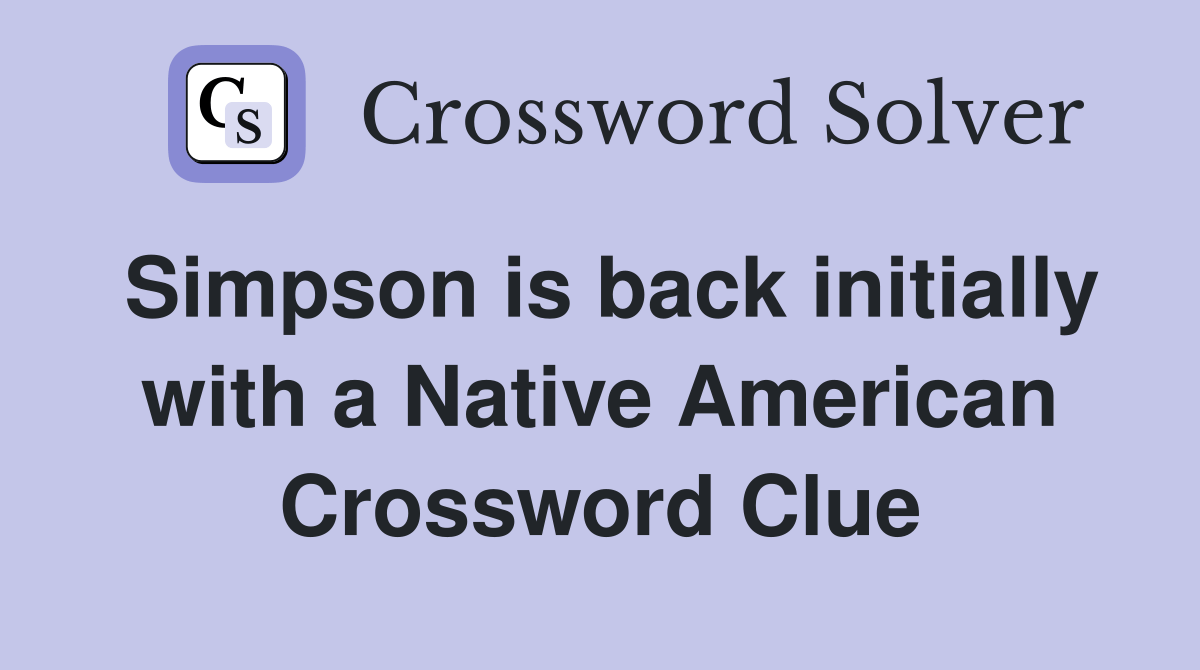 Simpson is back initially with a Native American Crossword Clue
